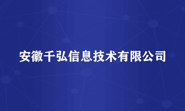 安徽千弘信息技术有限公司