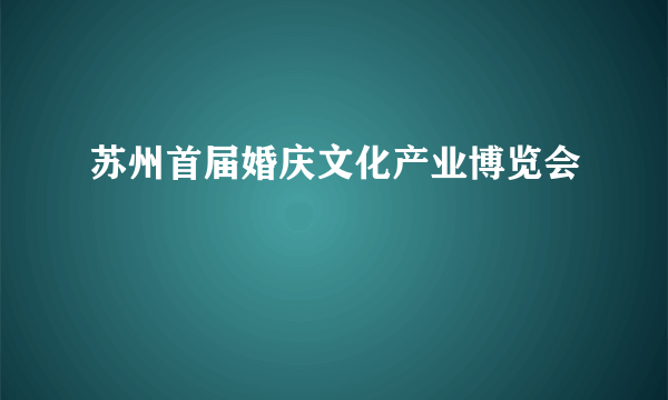 苏州首届婚庆文化产业博览会