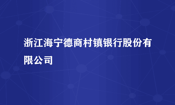 浙江海宁德商村镇银行股份有限公司