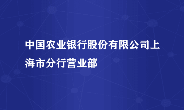 中国农业银行股份有限公司上海市分行营业部