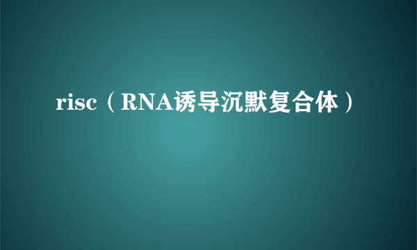 risc（RNA诱导沉默复合体）