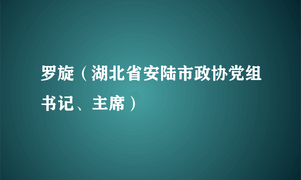 罗旋（湖北省安陆市政协党组书记、主席）