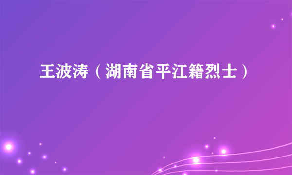 王波涛（湖南省平江籍烈士）