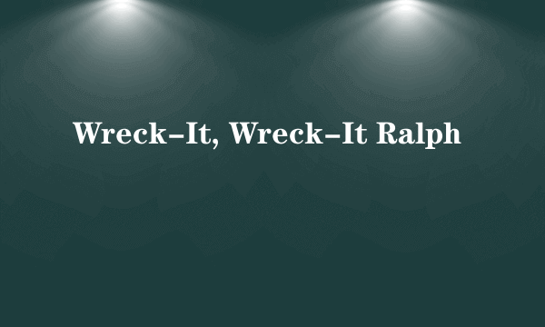 Wreck-It, Wreck-It Ralph