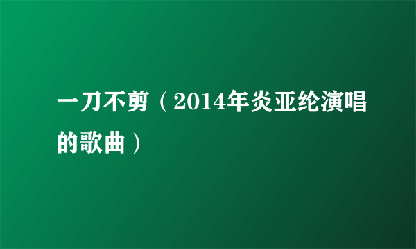 一刀不剪（2014年炎亚纶演唱的歌曲）