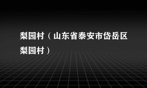 梨园村（山东省泰安市岱岳区梨园村）