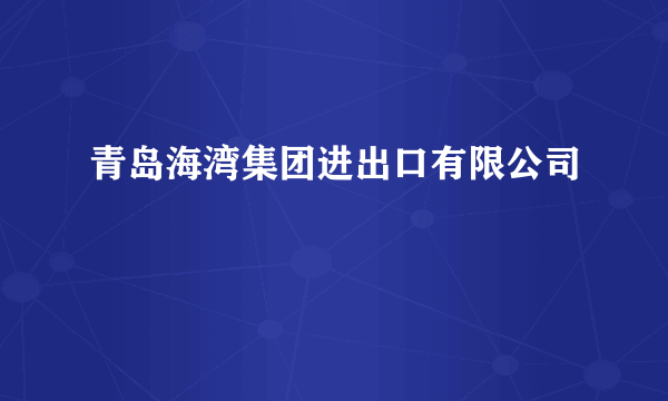 青岛海湾集团进出口有限公司