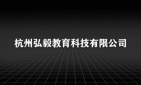 杭州弘毅教育科技有限公司