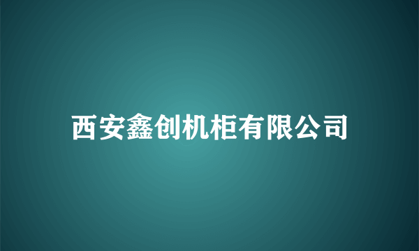 西安鑫创机柜有限公司