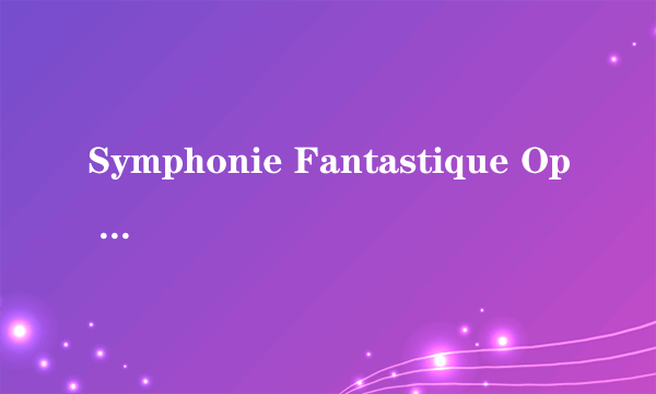 Symphonie Fantastique Op 14 Iv Marche Au Supplice