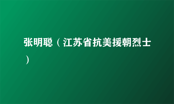 张明聪（江苏省抗美援朝烈士）