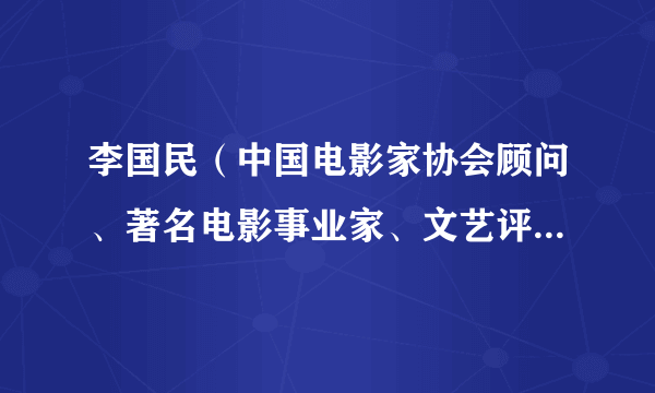 李国民（中国电影家协会顾问、著名电影事业家、文艺评论家，微电影《你的礼物》审核）