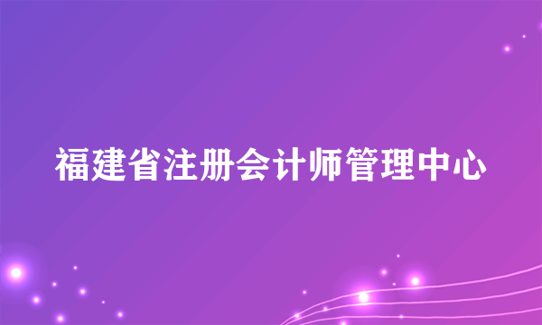 福建省注册会计师管理中心