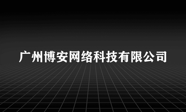 广州博安网络科技有限公司