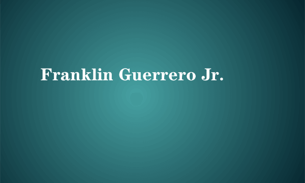 Franklin Guerrero Jr.