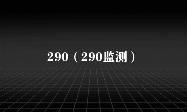 290（290监测）