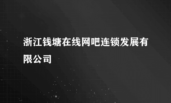 浙江钱塘在线网吧连锁发展有限公司