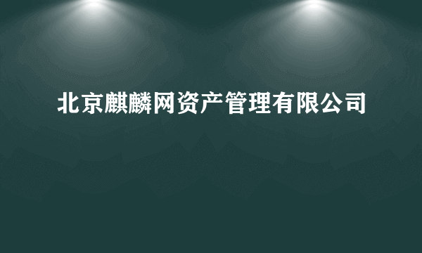 北京麒麟网资产管理有限公司