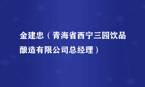 金建忠（青海省西宁三园饮品酿造有限公司总经理）