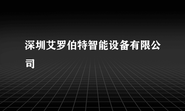 深圳艾罗伯特智能设备有限公司