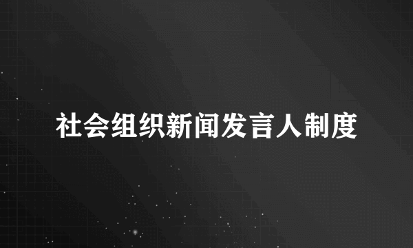 社会组织新闻发言人制度