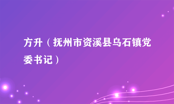 方升（抚州市资溪县乌石镇党委书记）