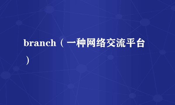 branch（一种网络交流平台）