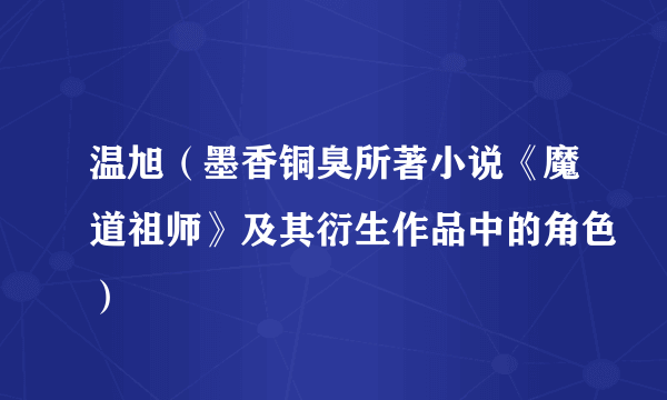 温旭（墨香铜臭所著小说《魔道祖师》及其衍生作品中的角色）