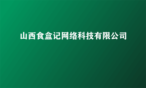 山西食盒记网络科技有限公司