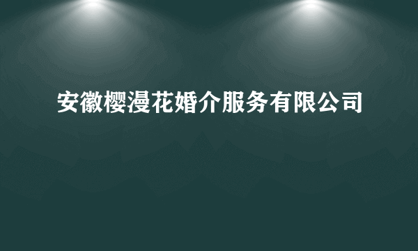 安徽樱漫花婚介服务有限公司