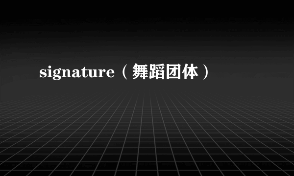 signature（舞蹈团体）