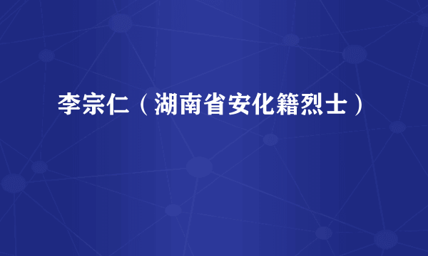 李宗仁（湖南省安化籍烈士）