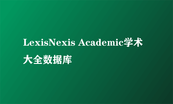 LexisNexis Academic学术大全数据库