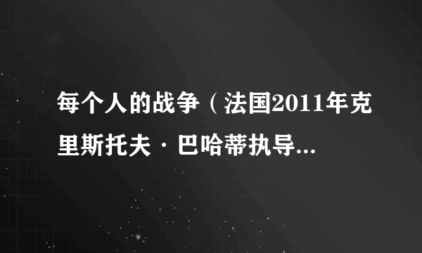 每个人的战争（法国2011年克里斯托夫·巴哈蒂执导的剧情、儿童、冒险类电影）