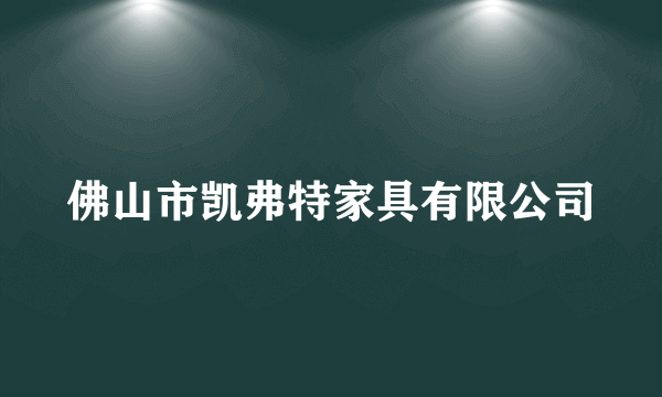 佛山市凯弗特家具有限公司