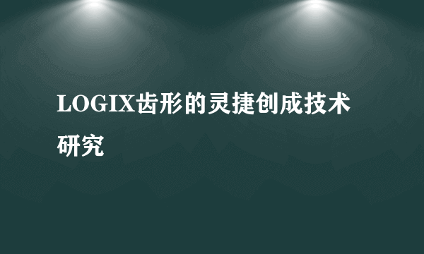 LOGIX齿形的灵捷创成技术研究