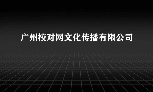 广州校对网文化传播有限公司