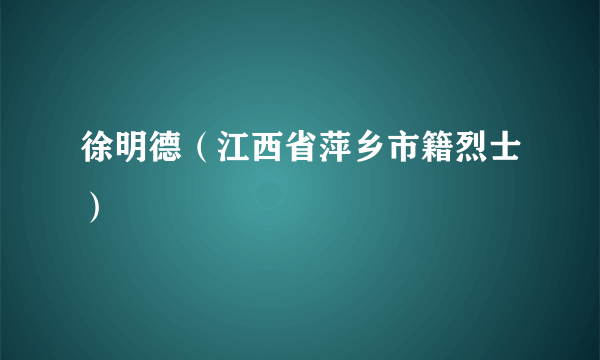 徐明德（江西省萍乡市籍烈士）