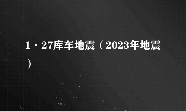 1·27库车地震（2023年地震）