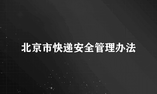 北京市快递安全管理办法