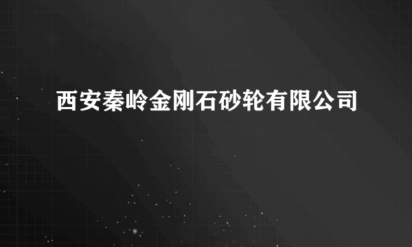 西安秦岭金刚石砂轮有限公司