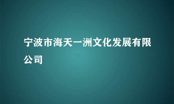 宁波市海天一洲文化发展有限公司