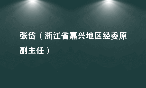 张岱（浙江省嘉兴地区经委原副主任）