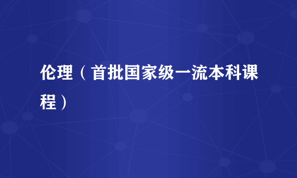 伦理（首批国家级一流本科课程）