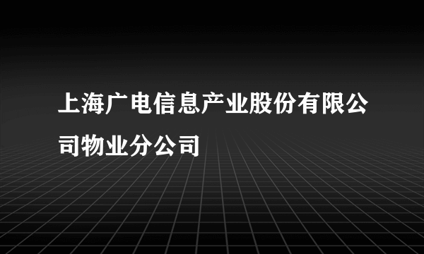 上海广电信息产业股份有限公司物业分公司