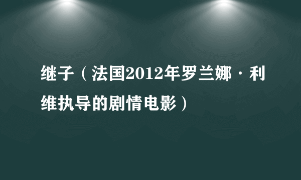 继子（法国2012年罗兰娜·利维执导的剧情电影）