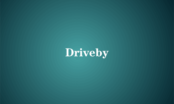 Driveby