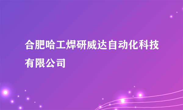 合肥哈工焊研威达自动化科技有限公司