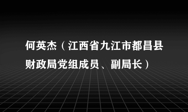 何英杰（江西省九江市都昌县财政局党组成员、副局长）