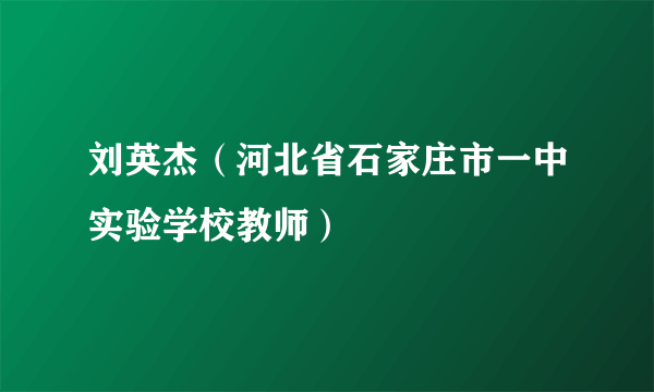 刘英杰（河北省石家庄市一中实验学校教师）